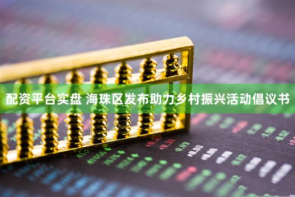 配资平台实盘 海珠区发布助力乡村振兴活动倡议书
